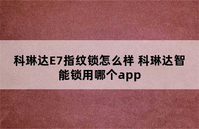 科琳达E7指纹锁怎么样 科琳达智能锁用哪个app